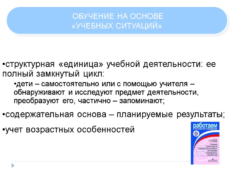 ОБУЧЕНИЕ НА ОСНОВЕ «УЧЕБНЫХ СИТУАЦИЙ» структурная «единица» учебной деятельности: ее полный замкнутый цикл: дети